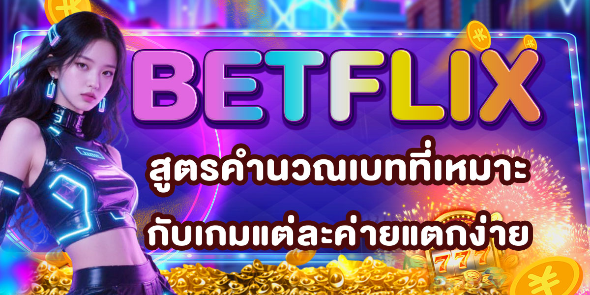 BETFLIX สูตรคำนวณเบทที่เหมาะกับเกมแต่ละค่ายแตกง่าย