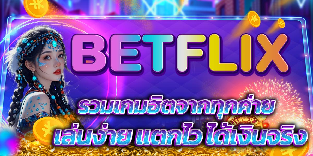 รวมเกมฮิตจากทุกค่าย BETFLIX เล่นง่าย แตกไว ได้เงินจริง